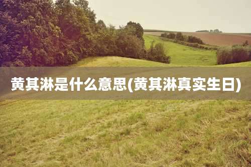 黄其淋是什么意思(黄其淋真实生日)
