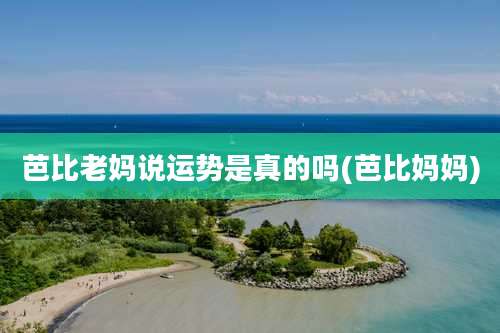 芭比老妈说运势是真的吗(芭比妈妈)