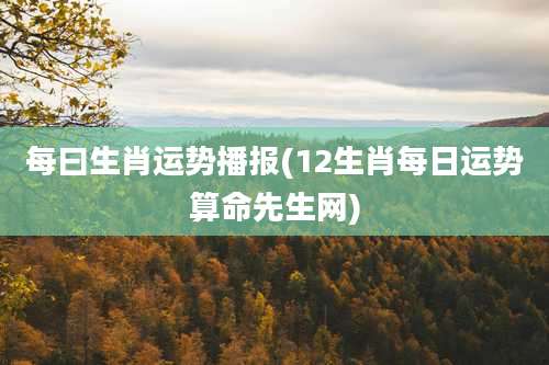 每曰生肖运势播报(12生肖每日运势算命先生网)