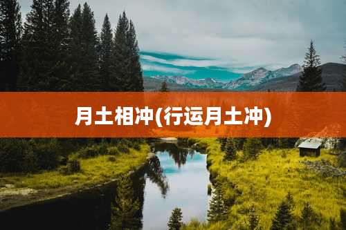 月土相冲(行运月土冲)