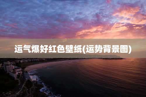 运气爆好红色壁纸(运势背景图)