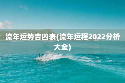 流年运势吉凶表(流年运程2022分析大全)