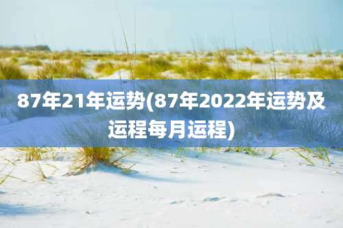 87年21年运势(87年2022年运势及运程每月运程)