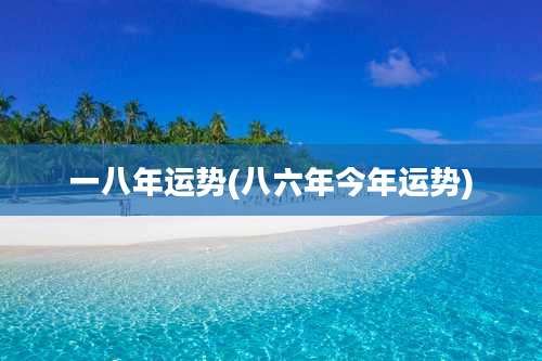 一八年运势(八六年今年运势)