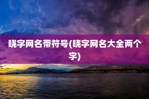 晓字网名带符号(晓字网名大全两个字)
