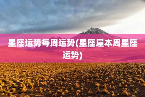 星座运势每周运势(星座屋本周星座运势)