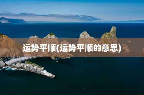 运势平顺(运势平顺的意思)