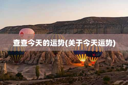 查查今天的运势(关于今天运势)