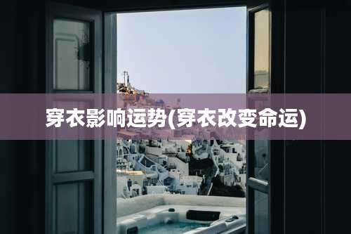 穿衣影响运势(穿衣改变命运)