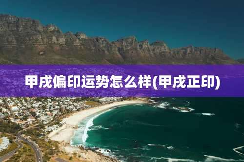 甲戌偏印运势怎么样(甲戌正印)