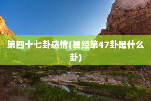 第四十七卦感情(易经第47卦是什么卦)