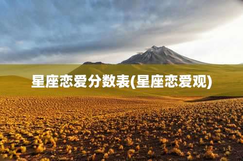 星座恋爱分数表(星座恋爱观)