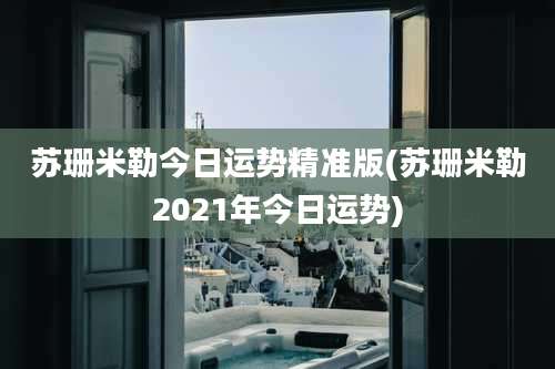 苏珊米勒今日运势精准版(苏珊米勒2021年今日运势)