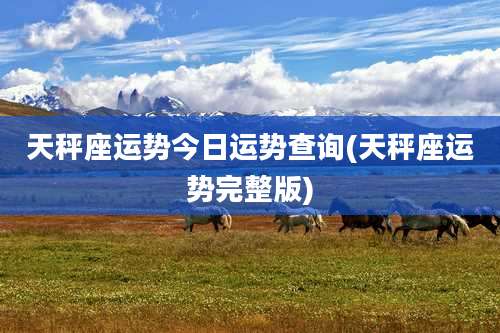 天秤座运势今日运势查询(天秤座运势完整版)