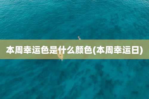 本周幸运色是什么颜色(本周幸运日)