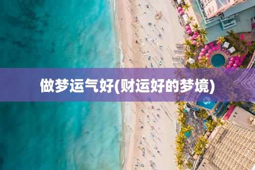 做梦运气好(财运好的梦境)