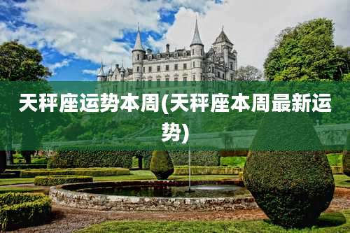 天秤座运势本周(天秤座本周最新运势)