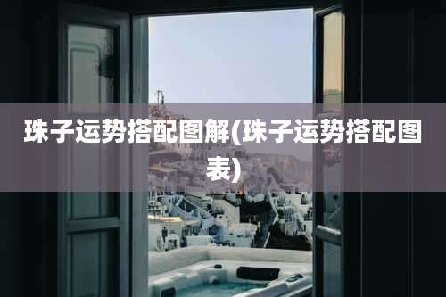 珠子运势搭配图解(珠子运势搭配图表)