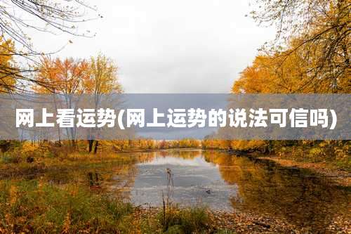 网上看运势(网上运势的说法可信吗)