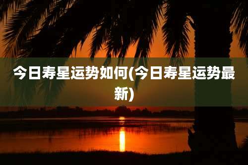 今日寿星运势如何(今日寿星运势最新)