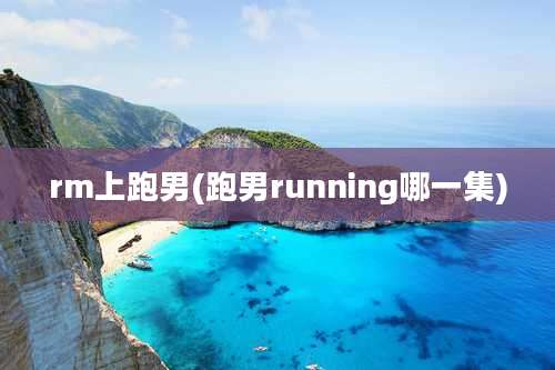 rm上跑男(跑男running哪一集)