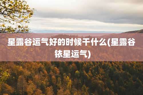 星露谷运气好的时候干什么(星露谷 铱星运气)