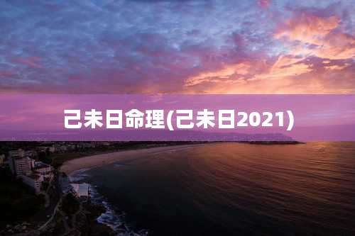 己未日命理(己未日2021)