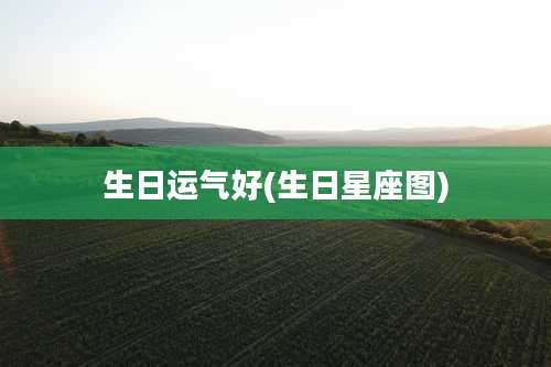生日运气好(生日星座图)