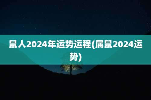 鼠人2024年运势运程(属鼠2024运势)