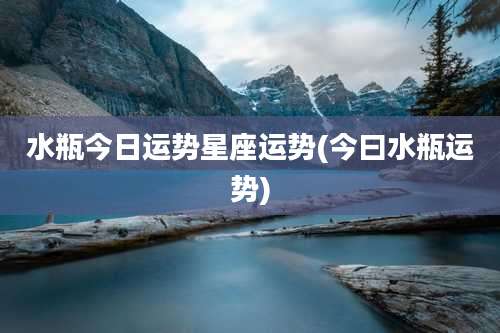 水瓶今日运势星座运势(今曰水瓶运势)