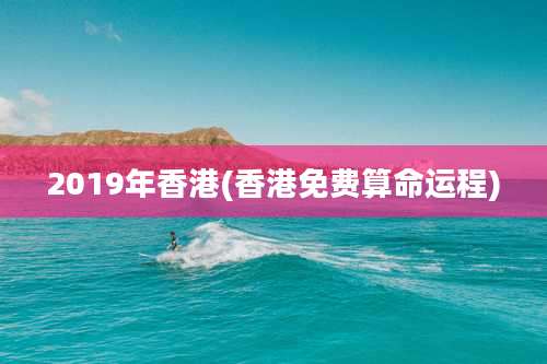2019年香港(香港免费算命运程)