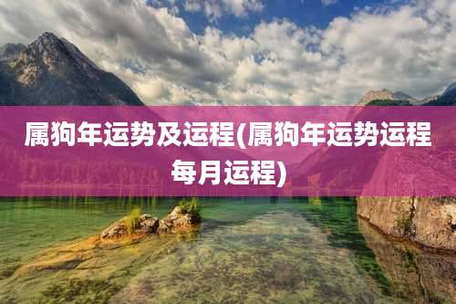 属狗年运势及运程(属狗年运势运程每月运程)