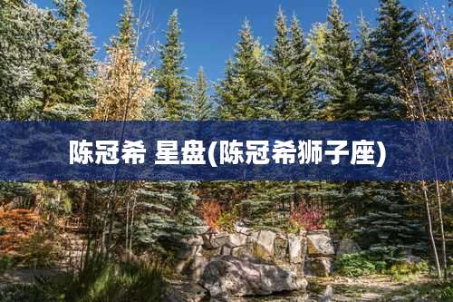 陈冠希 星盘(陈冠希狮子座)