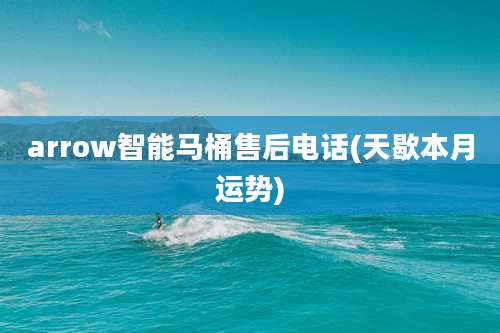 arrow智能马桶售后电话(天歇本月运势)