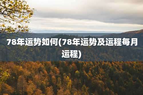 78年运势如何(78年运势及运程每月运程)