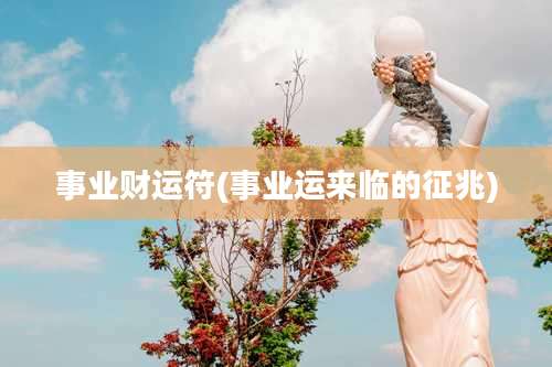 事业财运符(事业运来临的征兆)