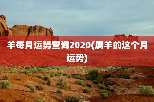 羊每月运势查询2020(属羊的这个月运势)