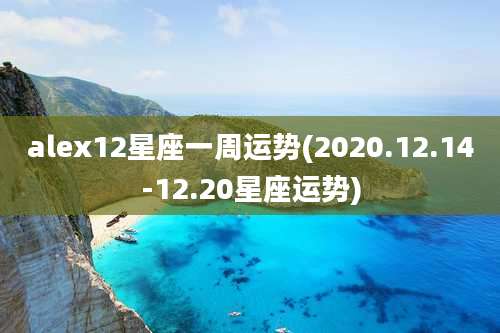 alex12星座一周运势(2020.12.14-12.20星座运势)